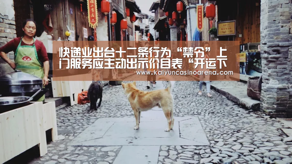 快递业出台十二条行为“禁令”上门服务应主动出示价目表“开运下载”(图3) 开运下载
